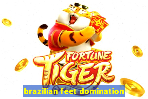 brazilian feet domination